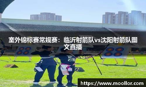 室外锦标赛常规赛：临沂射箭队vs沈阳射箭队图文直播
