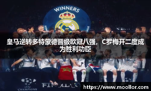 皇马逆转多特蒙德晋级欧冠八强，C罗梅开二度成为胜利功臣