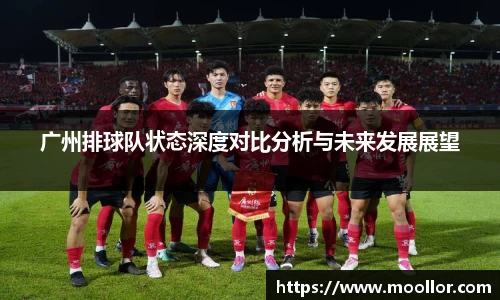 广州排球队状态深度对比分析与未来发展展望