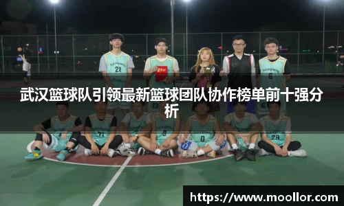 武汉篮球队引领最新篮球团队协作榜单前十强分析